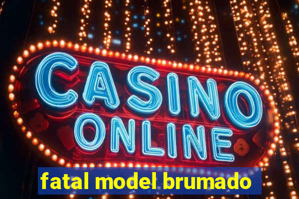 fatal model brumado